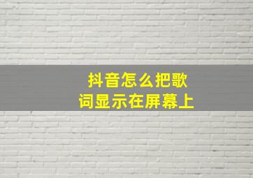 抖音怎么把歌词显示在屏幕上