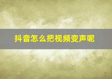 抖音怎么把视频变声呢