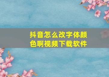 抖音怎么改字体颜色啊视频下载软件