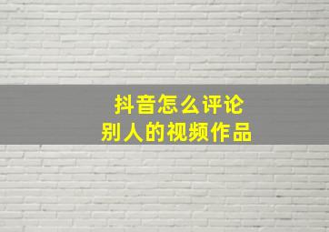 抖音怎么评论别人的视频作品