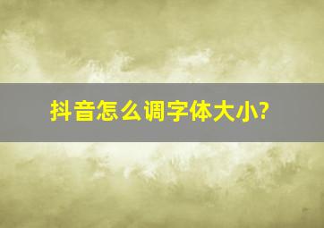 抖音怎么调字体大小?