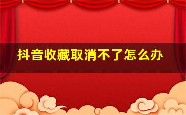 抖音收藏取消不了怎么办