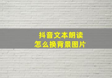 抖音文本朗读怎么换背景图片