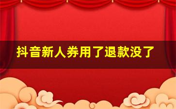 抖音新人券用了退款没了