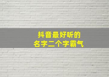 抖音最好听的名字二个字霸气