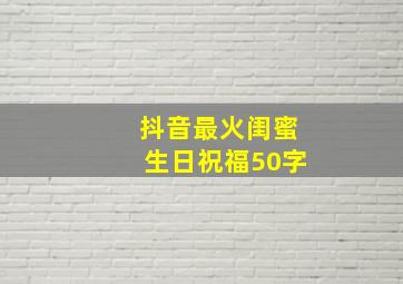 抖音最火闺蜜生日祝福50字