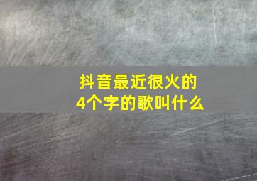 抖音最近很火的4个字的歌叫什么