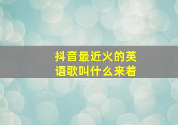 抖音最近火的英语歌叫什么来着