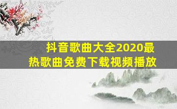 抖音歌曲大全2020最热歌曲免费下载视频播放