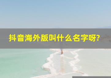 抖音海外版叫什么名字呀?