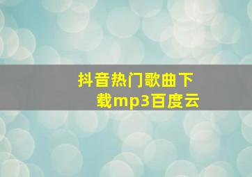 抖音热门歌曲下载mp3百度云