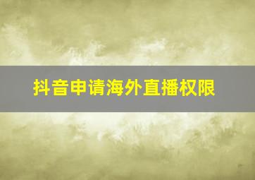 抖音申请海外直播权限