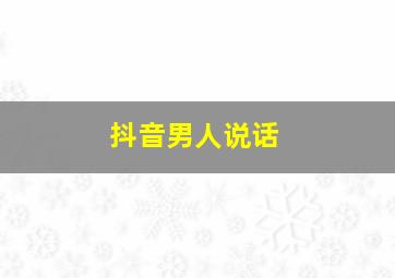 抖音男人说话