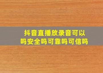 抖音直播放录音可以吗安全吗可靠吗可信吗