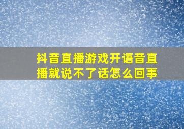 抖音直播游戏开语音直播就说不了话怎么回事