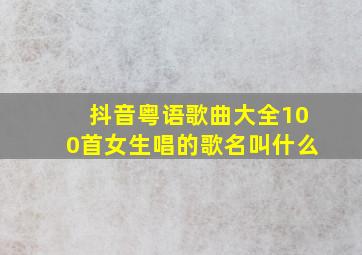 抖音粤语歌曲大全100首女生唱的歌名叫什么