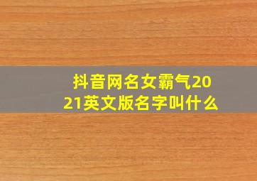 抖音网名女霸气2021英文版名字叫什么