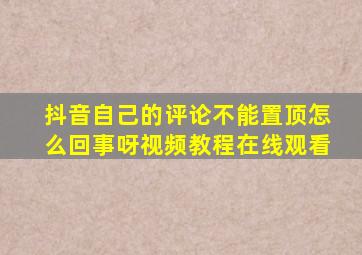 抖音自己的评论不能置顶怎么回事呀视频教程在线观看