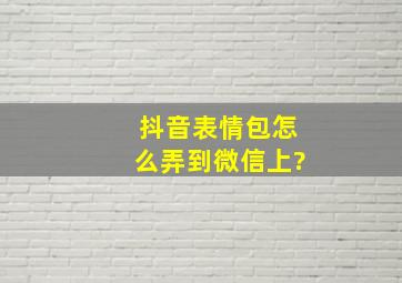 抖音表情包怎么弄到微信上?