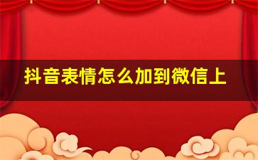 抖音表情怎么加到微信上