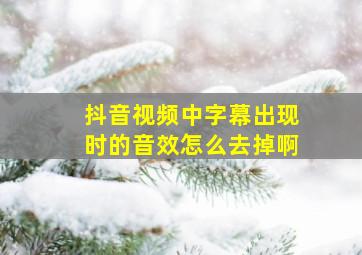 抖音视频中字幕出现时的音效怎么去掉啊