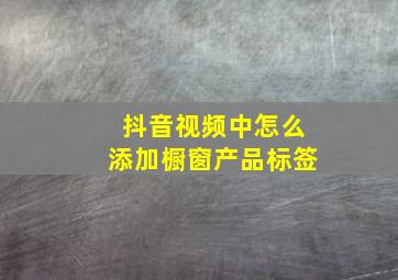 抖音视频中怎么添加橱窗产品标签