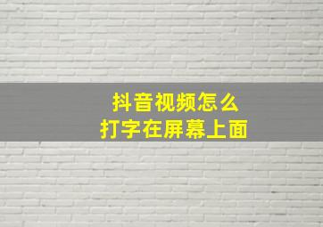 抖音视频怎么打字在屏幕上面