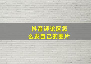 抖音评论区怎么发自己的图片