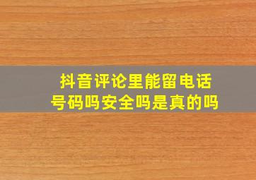 抖音评论里能留电话号码吗安全吗是真的吗