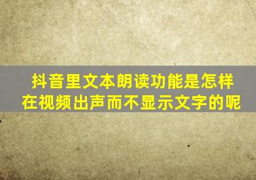 抖音里文本朗读功能是怎样在视频出声而不显示文字的呢