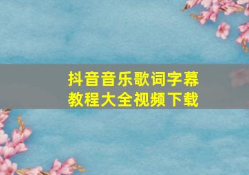 抖音音乐歌词字幕教程大全视频下载