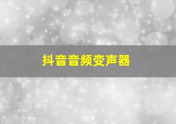 抖音音频变声器