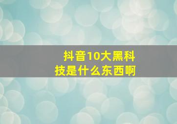 抖音10大黑科技是什么东西啊