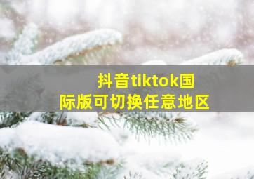 抖音tiktok国际版可切换任意地区