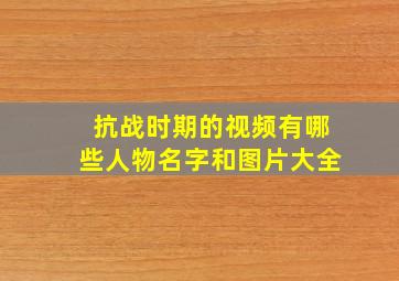 抗战时期的视频有哪些人物名字和图片大全