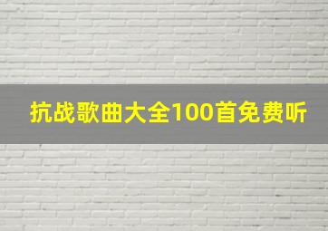 抗战歌曲大全100首免费听