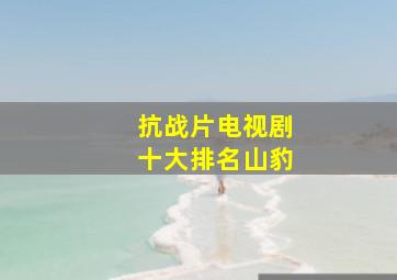 抗战片电视剧十大排名山豹