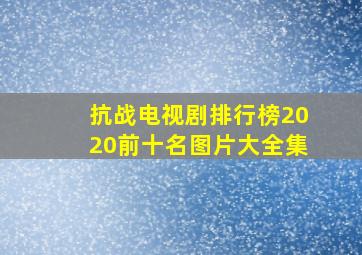 抗战电视剧排行榜2020前十名图片大全集