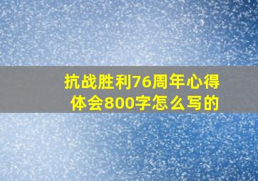 抗战胜利76周年心得体会800字怎么写的