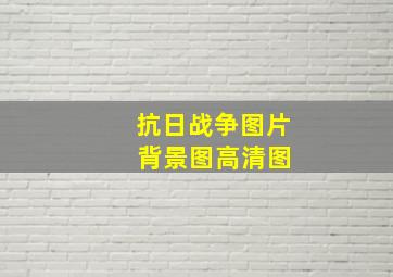 抗日战争图片 背景图高清图