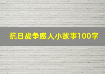 抗日战争感人小故事100字