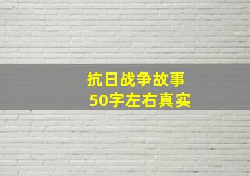 抗日战争故事50字左右真实