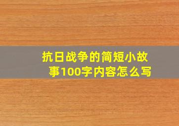 抗日战争的简短小故事100字内容怎么写