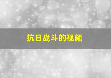 抗日战斗的视频