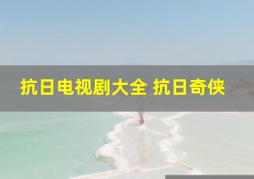 抗日电视剧大全 抗日奇侠