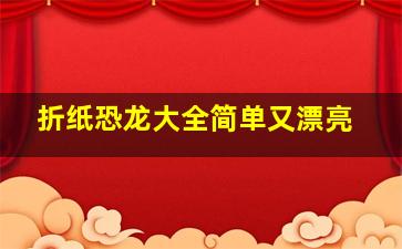 折纸恐龙大全简单又漂亮