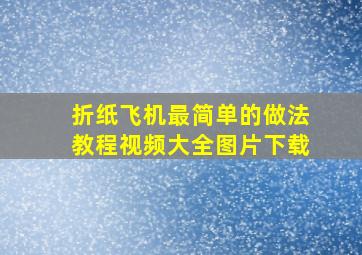 折纸飞机最简单的做法教程视频大全图片下载