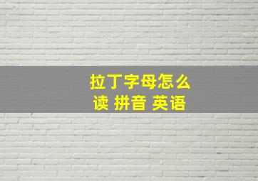 拉丁字母怎么读 拼音 英语