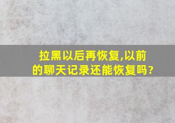 拉黑以后再恢复,以前的聊天记录还能恢复吗?