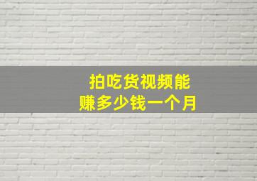 拍吃货视频能赚多少钱一个月